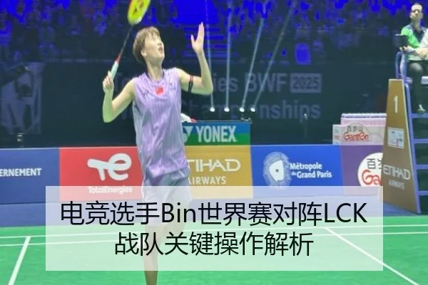 电竞选手Bin世界赛对阵LCK战队关键操作解析